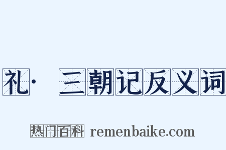 礼·三朝记反义词是什么意思的图片